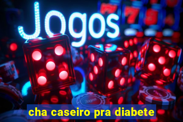 cha caseiro pra diabete